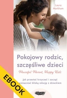 EBOOK Peaceful Parent, Happy Kids. Pokojowy rodzic, szczęśliwe dzieci. Jak przestać krzyczeć i zacząć wzmacniać bliską relację z dzieckiem