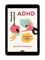 EBOOK ADHD. Poradnik dla rodziców. Jak lepiej rozumieć i wspierać swoje wyjątkowe dziecko. Anna Karcz-Czajkowska