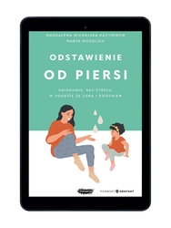 EBOOK. Odstawienie od piersi. Świadomie, bez stresu, w zgodzie ze sobą i dzieckiem. Magdalena Michalska-Kacymirow, Marta Moeglich