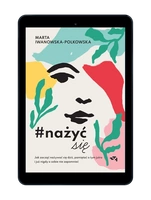 EBOOK #nażyćsię.  Jak zacząć nażywać się od dziś, pamiętać o tym jutro i już nigdy o sobie nie zapomnieć