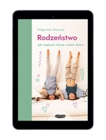 Rodzeństwo. Jak wspierać relacje swoich dzieci?