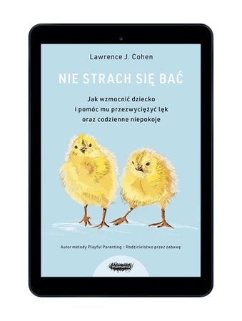 EBOOK Nie strach się bać. Jak wzmocnić dziecko i pomóc mu przezwyciężyć lęk i codzienne niepokoje. Wyd. 3 Lawrence J. Cohen