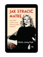 EBOOK Jak stracić matkę. Opowieść o Erice Jong i strachu przed lataniem. Wspomnienia córki