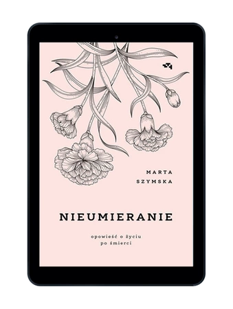 EBOOK Nieumieranie. Opowieść o życiu po śmierci. Marta Szymska
