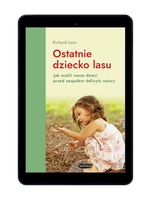 EBOOK Ostatnie dziecko lasu. Jak ocalić nasze dzieci przed zespołem deficytu natury. Wyd IV