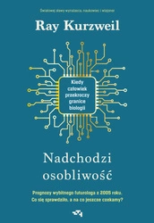 Nadchodzi osobliwość. Kiedy człowiek przekroczy granice biologii. Ray Kurzweil