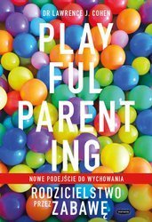 Playful Parenting. Rodzicielstwo przez zabawę. Lawrence J. Cohen