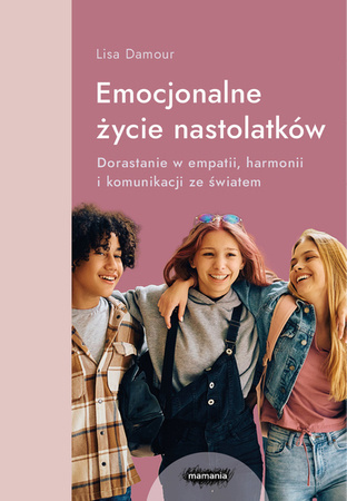 EBOOK Emocjonalne życie nastolatków. Dorastanie w empatii, harmonii i komunikacji ze światem. Lisa Damour