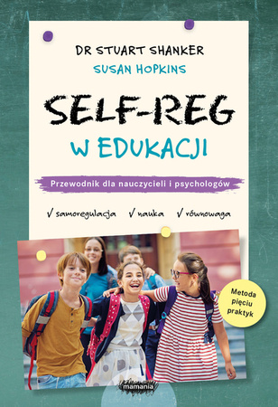 Self-Reg w edukacji. Przewodnik dla nauczycieli, pedagogów i psychologów szkolnych. Stuart Shanker